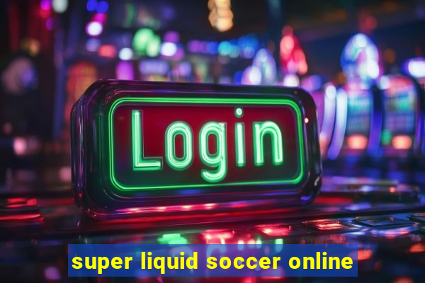 super liquid soccer online